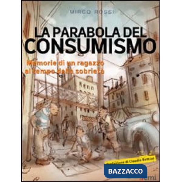 Parabola del consumismo. Memorie di un ragazzo al tempo della sobrietà (La)