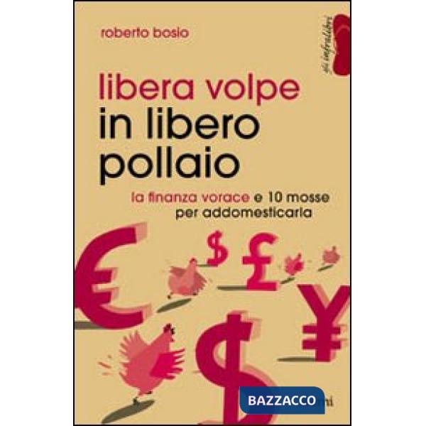 Libera volpe in libero pollaio. La finanza vorace e 10 mosse per addomesticarla