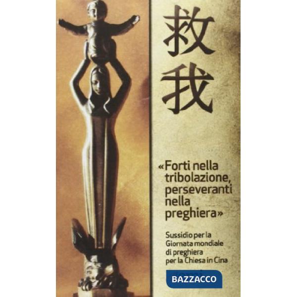 Forti nella tribolazione, perseveranti nella preghiera. Sussidi per la giornata di preghiera per la chiesa in Cina