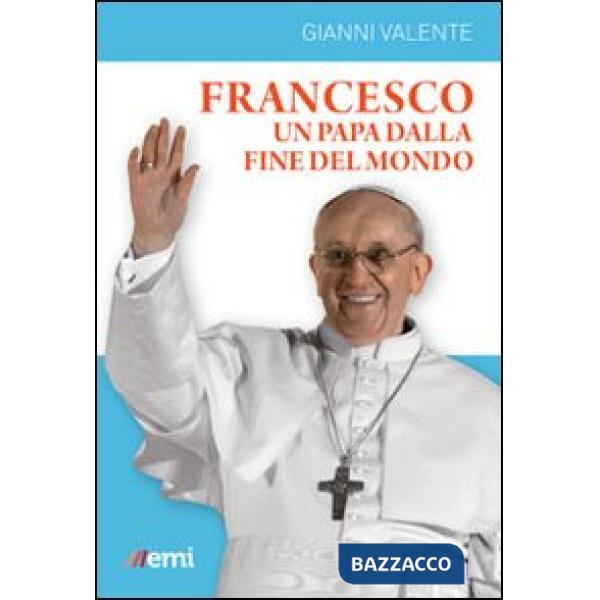 Francesco, un Papa dalla fine del mondo