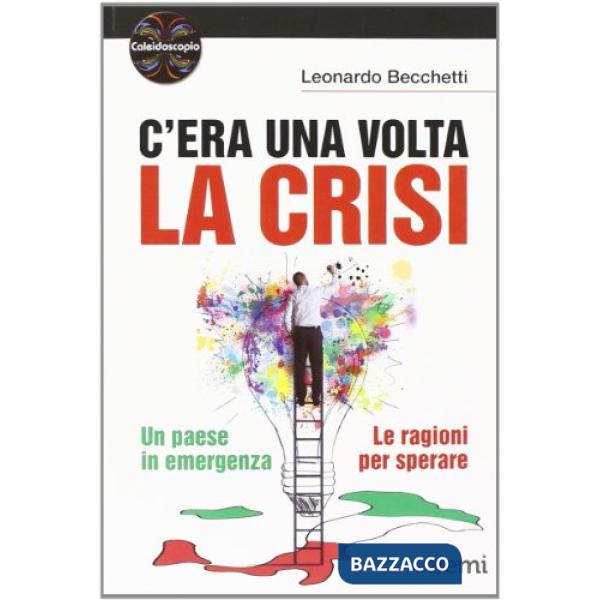 C'era una volta la crisi. Un paese in emergenza. Le ragioni per sperare