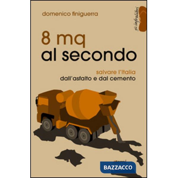 8 mq al secondo. Salvare l'Italia dall'asfalto e dal cemento