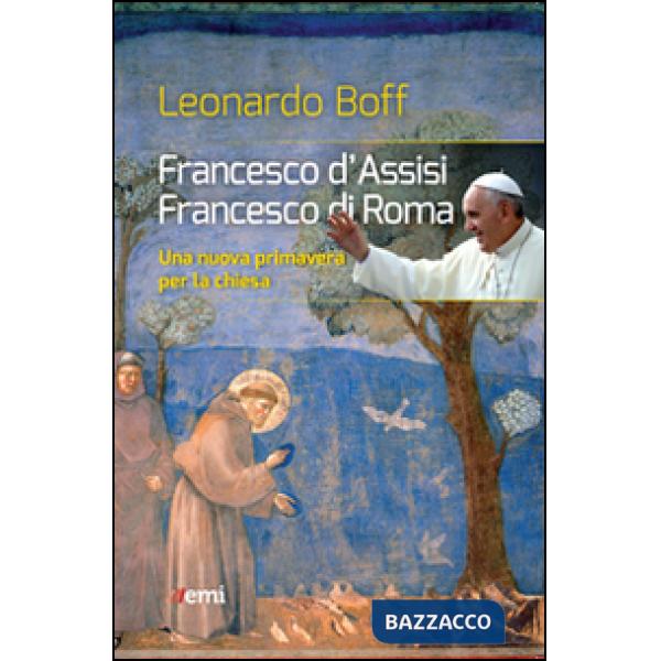 Francesco d'Assisi, Francesco di Roma. Una nuova primavera per la Chiesa
