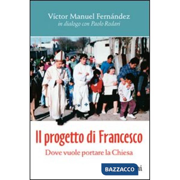 Progetto di Francesco. Dove vuole portare la Chiesa (Il)