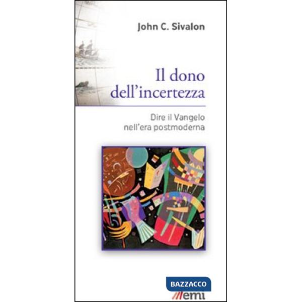 Dono dell'incertezza. Dire il Vangelo nell'era postmoderna (Il)
