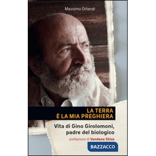 Terra è la mia preghiera. Vita di Gino Girolomoni, padre del biologico (La)