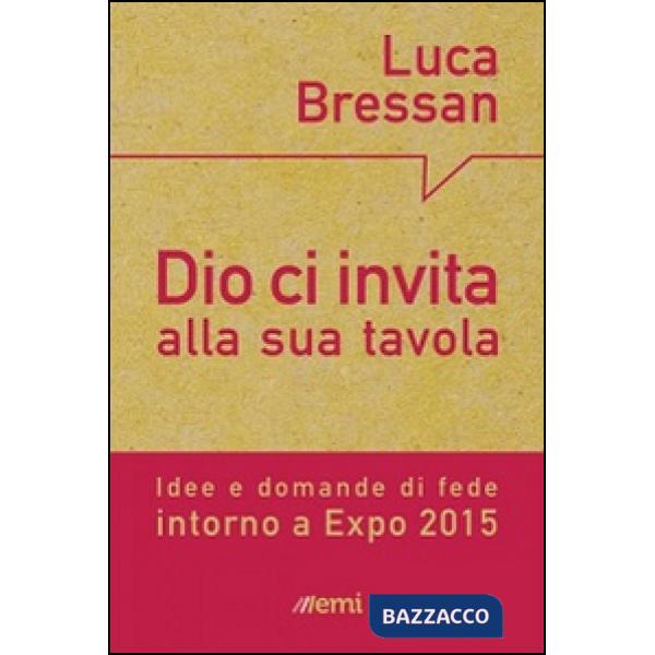 Dio ci invita alla sua tavola. Idee e domande di fede intorno a Expo 2015