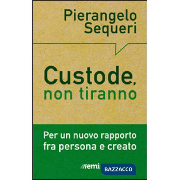 Custode, non tiranno. Per un nuovo rapporto tra persona e creato
