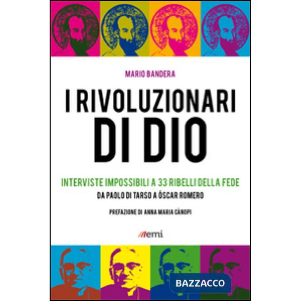 Rivoluzionari di Dio. Interviste impossibili a 33 ribelli della fede. Da Paolo di Tarso a Óscar Romero (I)