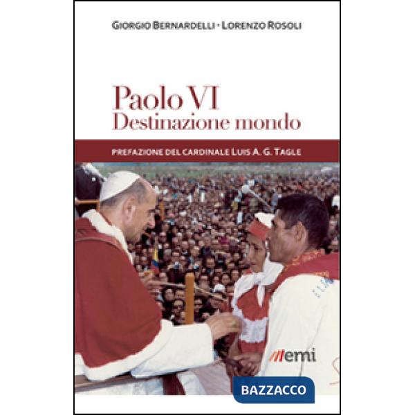 Paolo VI: destinazione mondo. I viaggi di Montini incontro ai popoli
