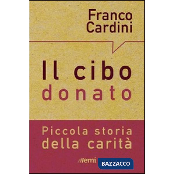 Cibo donato. Piccola storia della carità (Il)