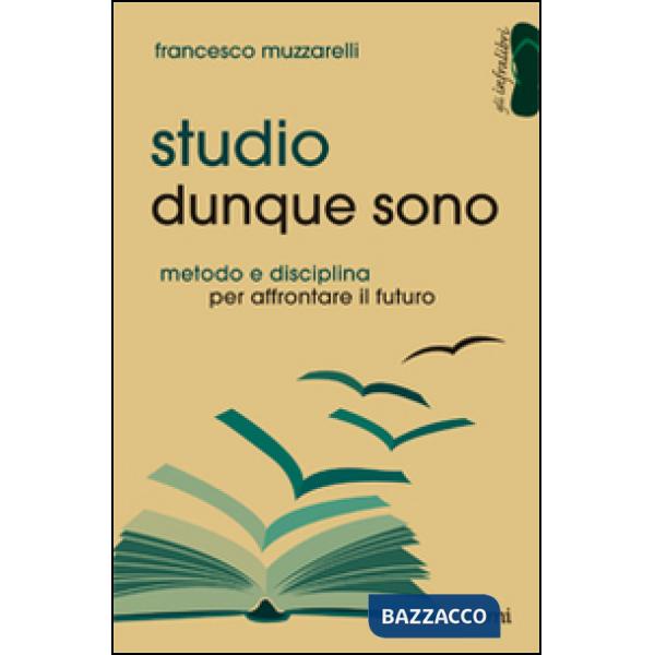 Studio dunque sono. Metodo e disciplina per affrontare il futuro