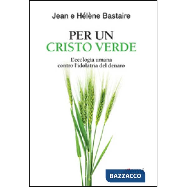 Per un Cristo verde. L'ecologia umana contro l'idolatria del denaro