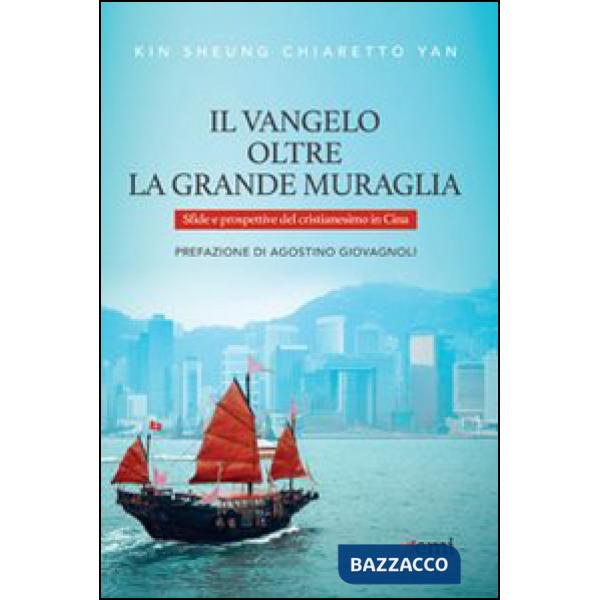 Vangelo oltre la Grande Muraglia. Sfide e prospettive del cristianesimo in Cina (Il)