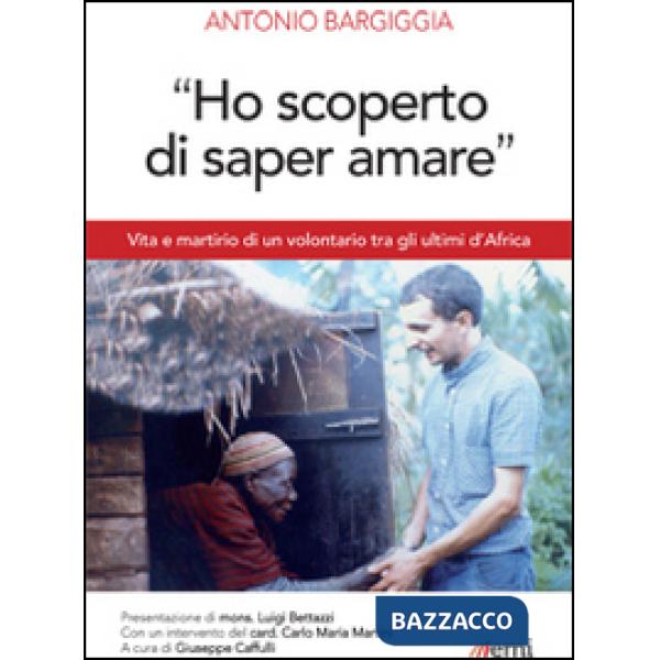 «Ho scoperto di saper amare». Vita e martirio di un volontario tra gli ultimi d'Africa