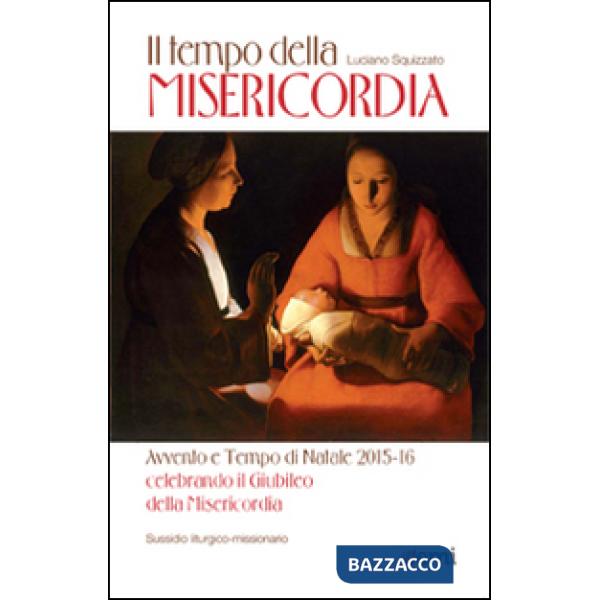 Tempo della misericordia. Avvento e Tempo di Natale 2015-16 alla luce dell'Anno Santo della Misericordia (Il)
