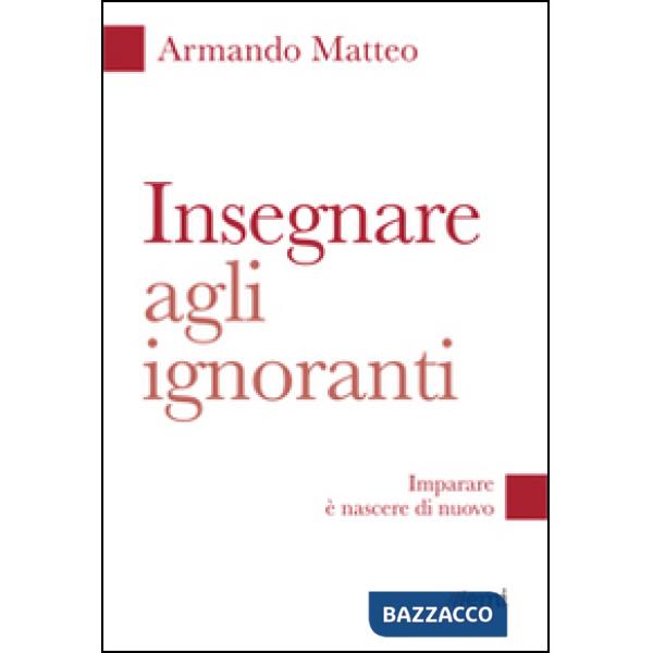 Insegnare agli ignoranti. Imparare è nascere di nuovo