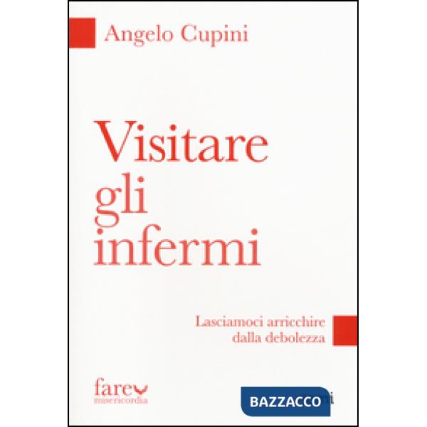 Visitare gli infermi. Lasciamoci arricchire dalla debolezza