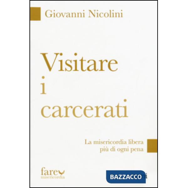 Visitare i carcerati. La misericordia libera più di ogni pena