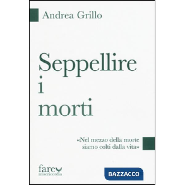 Seppellire i morti. «Nel mezzo della morte siamo colti dalla vita»