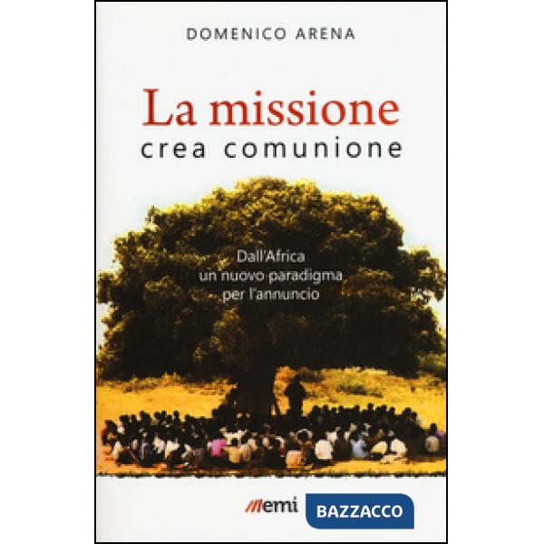 Missione crea comunione. Dall'Africa un nuovo paradigma per l'annuncio (La)