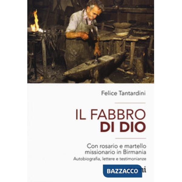 Fabbro di Dio. Con rosario e martello missionario in Birmania. Autobiografia, lettere e testimonianze (Il)
