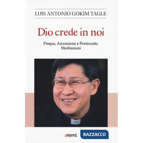 Dio crede in noi. Pasqua, Ascensione e Pentecoste. Meditazioni