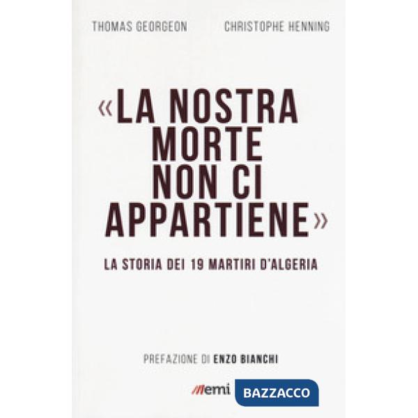 Nostra morte non ci appartiene. La storia dei 19 martiri d'Algeria (La)
