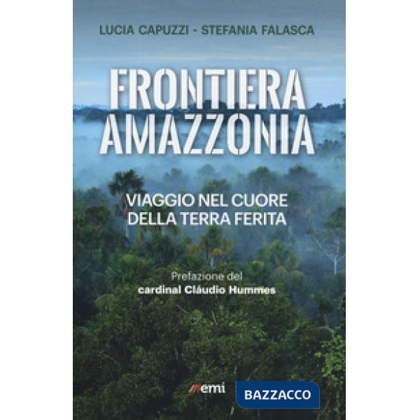 Frontiera Amazzonia. Viaggio nel cuore della terra ferita