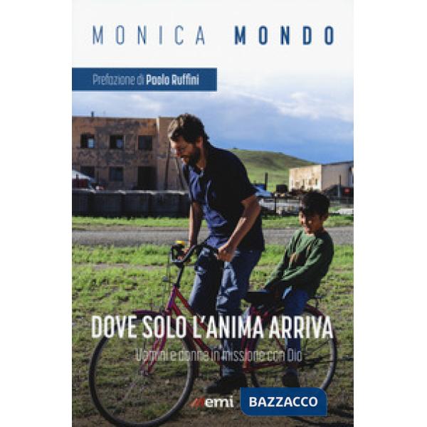 Dove solo anima arriva. Uomini e donne in missione con Dio