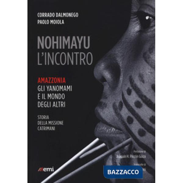 Nohimayu l'incontro. Amazzonia: gli yanomami e il mondo degli altri. Storia della missione Catrimani