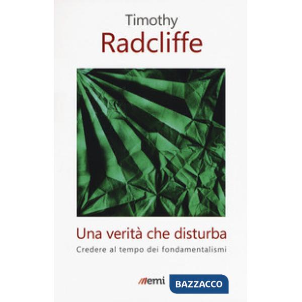 Verità che disturba. Credere al tempo dei fondamentalismi (Una)