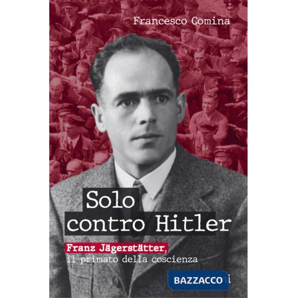Solo contro Hitler. Franz Jägerstätter. Il primato della coscienza