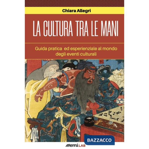 Cultura tra le mani. Guida pratica ed esperienziale degli eventi culturali (La)