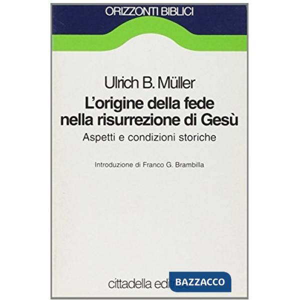 Origine della fede nella risurrezione di Gesù. Aspetti e condizioni storiche (L')
