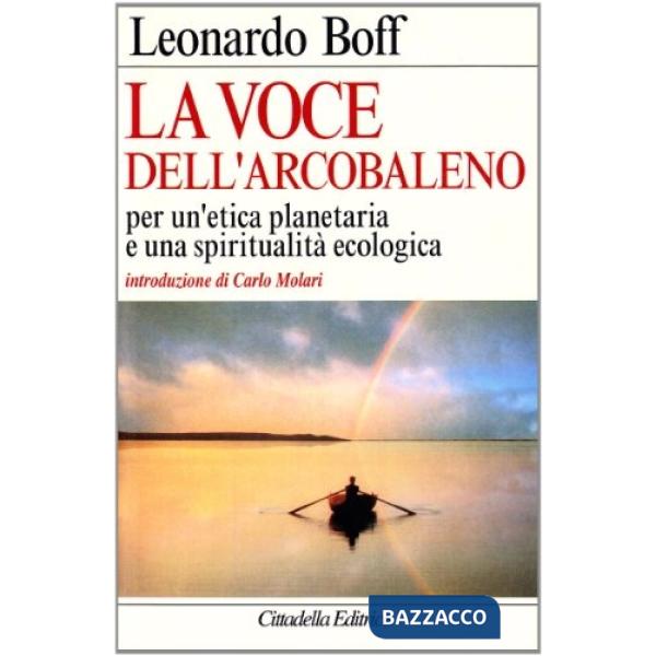Voce dell'arcobaleno. Per un'etica planetaria e una spiritualità ecologica (La)