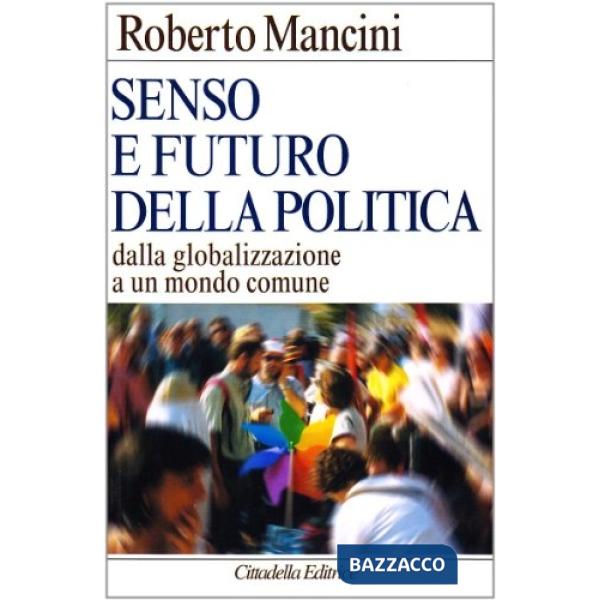 Senso e futuro della politica. Dalla globalizzazione a un mondo comune