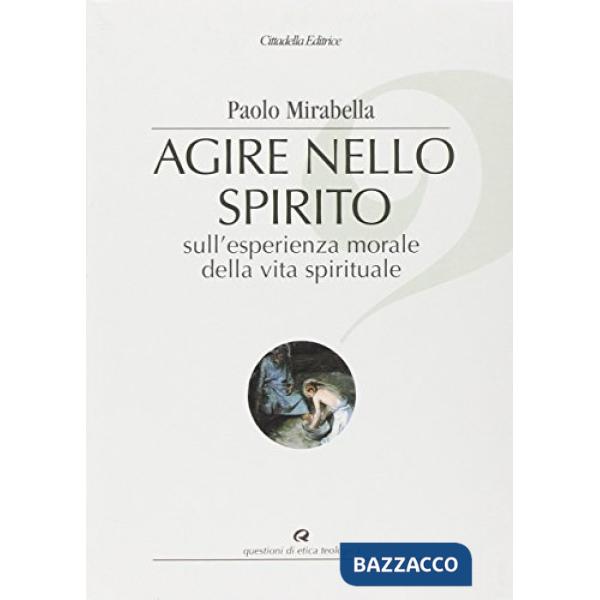Agire nello spirito. Sull'esperienza morale della vita spirituale