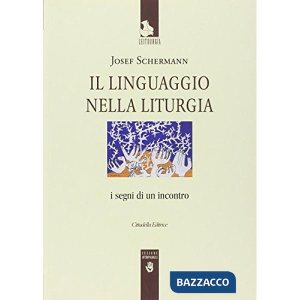 Linguaggio nella liturgia. I segni di un incontro (Il)