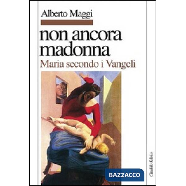 Non ancora Madonna. Maria secondo i vangeli