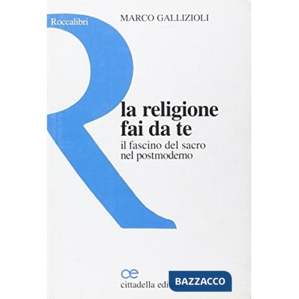 Religione fai da te. Il fascino del sacro nel postmoderno (La)
