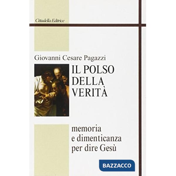 Polso della verità. Memoria e dimenticanza per dire Gesù (Il)
