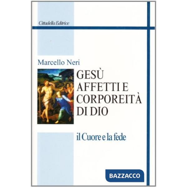 Gesù. Affetti e corporeità di Dio. Il cuore e la fede