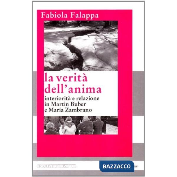 Verità dell'anima. Interiorità e relazione in Martin Buber e Maria Zambrano (La)