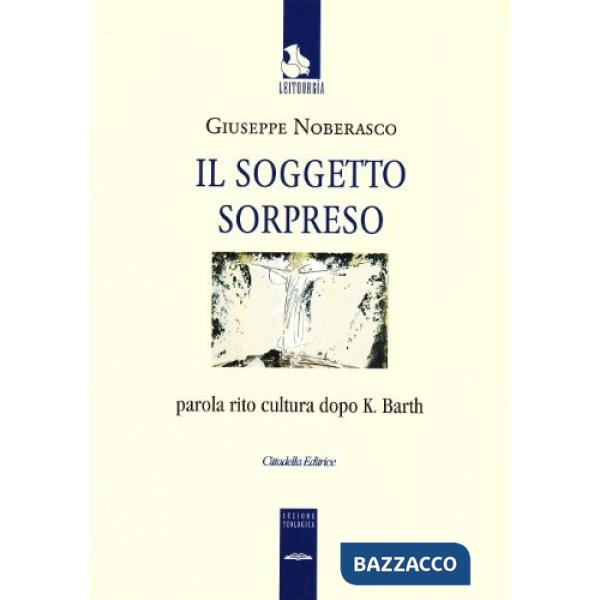 Soggetto sorpreso. Parola rito cultura dopo K. Barth (Il)