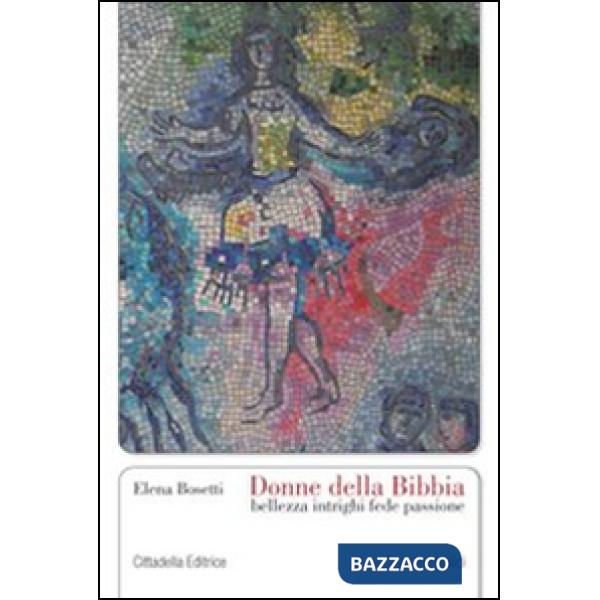 Donne della Bibbia. Bellezza, intrighi, fede, passione