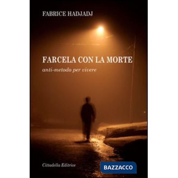 Farcela con la morte. Anti-metodo per vivere
