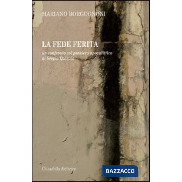 Fede ferita. Un confronto col pensiero apocalittico di Sergio Quinzio (La)