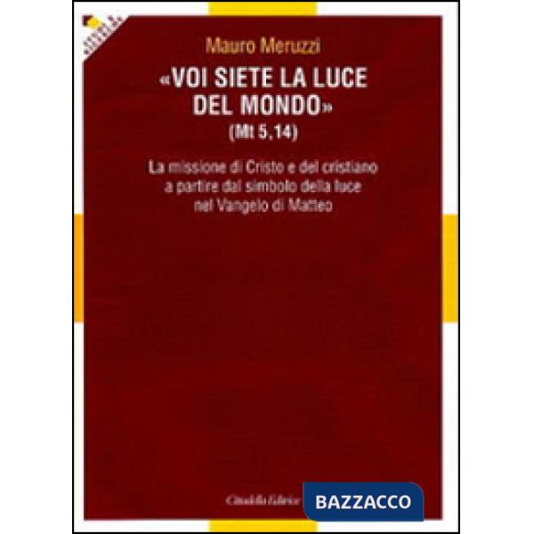 Voi siete la luce del mondo (Mt. 5,14). La missione di Cristo e del cristiano a partire dal simbolo della luce nel Vangelo Matte