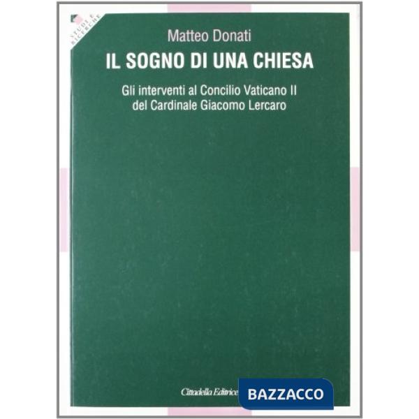 Sogno di una Chiesa. Gli interventi al Concilio Vaticano II del Cardinale G. Lercaro (Il)